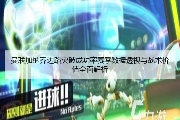 曼联加纳乔边路突破成功率赛季数据透视与战术价值全面解析